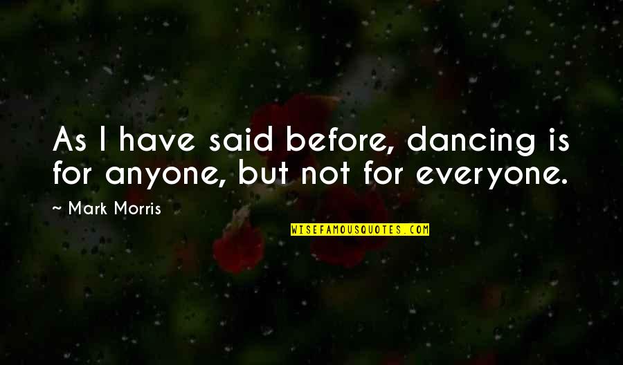 Bednarik Chuck Quotes By Mark Morris: As I have said before, dancing is for