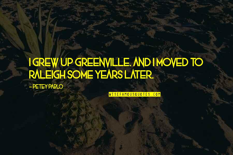 Bednarik Chuck Quotes By Petey Pablo: I grew up Greenville. And I moved to