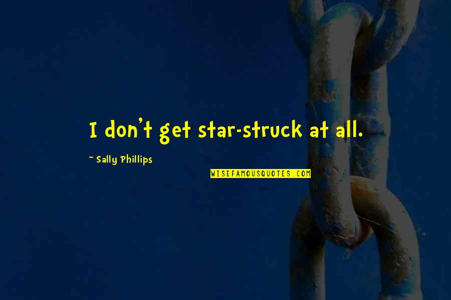 Bednarik Chuck Quotes By Sally Phillips: I don't get star-struck at all. Bednarik Chuck Quotes By Sally Phillips: I don't get star-struck at all.