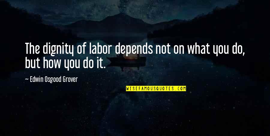 Bednoir Quotes By Edwin Osgood Grover: The dignity of labor depends not on what