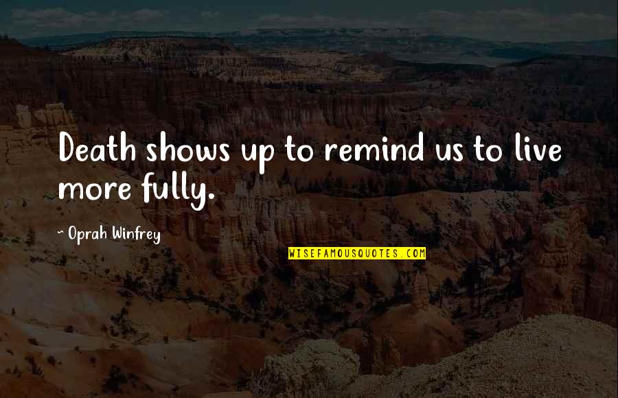 Bedor Quotes By Oprah Winfrey: Death shows up to remind us to live Bedor Quotes By Oprah Winfrey: Death shows up to remind us to live
