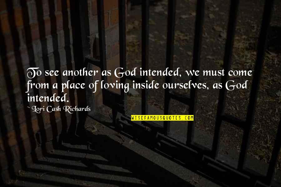 Bedos Nicolas Quotes By Lori Cash Richards: To see another as God intended, we must Bedos Nicolas Quotes By Lori Cash Richards: To see another as God intended, we must