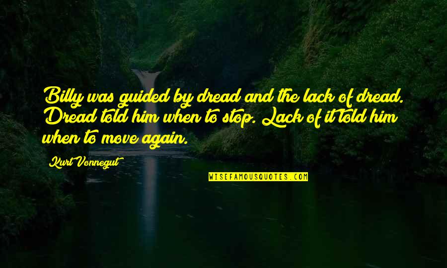 Bedotto John Quotes By Kurt Vonnegut: Billy was guided by dread and the lack Bedotto John Quotes By Kurt Vonnegut: Billy was guided by dread and the lack