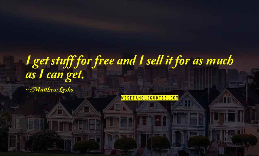 Bedotto John Quotes By Matthew Lesko: I get stuff for free and I sell