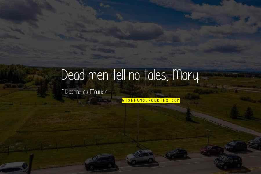 Bedoues Quotes By Daphne Du Maurier: Dead men tell no tales, Mary.