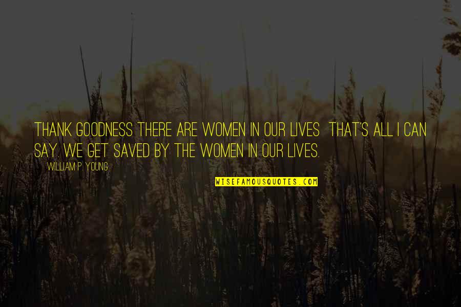Bedoues Quotes By William P. Young: Thank goodness there are women in our lives