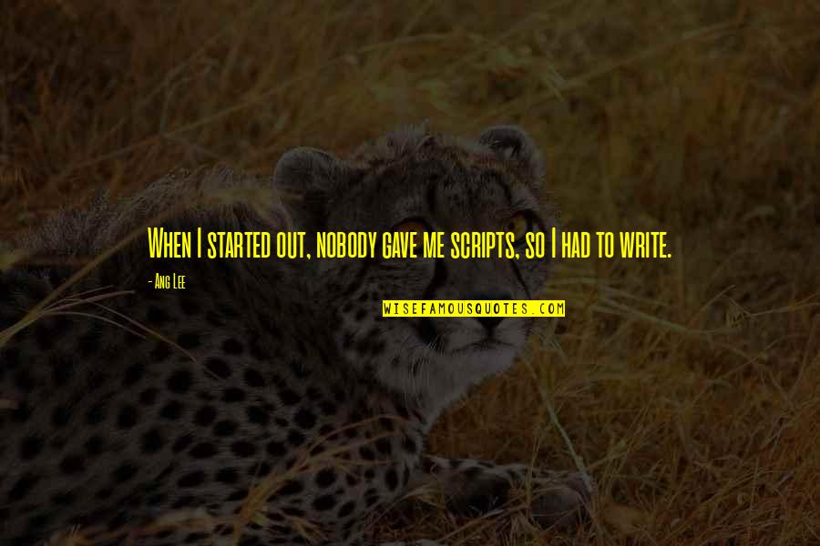 Bedouet Quotes By Ang Lee: When I started out, nobody gave me scripts,