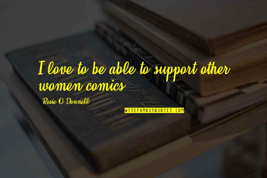 Bedouet Quotes By Rosie O'Donnell: I love to be able to support other Bedouet Quotes By Rosie O'Donnell: I love to be able to support other