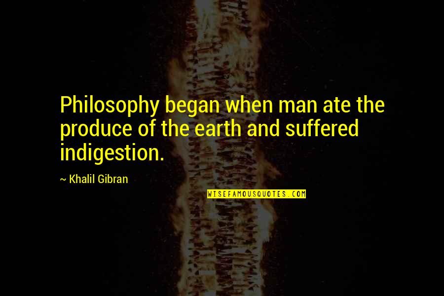 Bedouin Horses Quotes By Khalil Gibran: Philosophy began when man ate the produce of