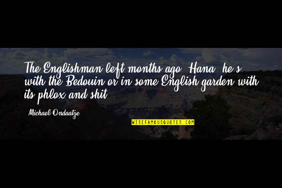 Bedouin Quotes By Michael Ondaatje: The Englishman left months ago, Hana, he's with