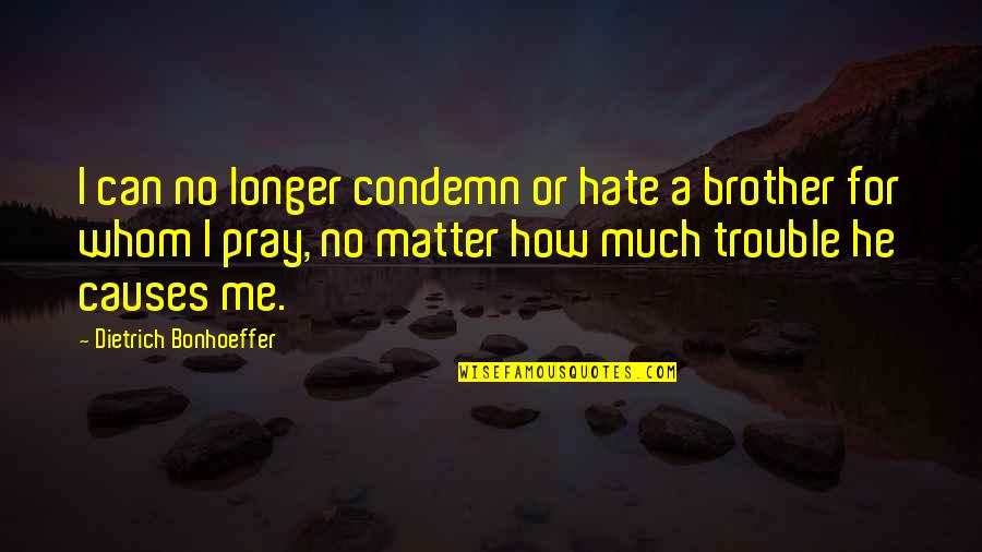 Bedouins Pronunciation Quotes By Dietrich Bonhoeffer: I can no longer condemn or hate a