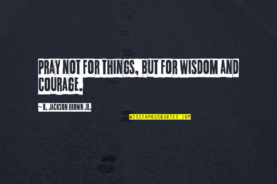 Bedouins Pronunciation Quotes By H. Jackson Brown Jr.: Pray not for things, but for wisdom and