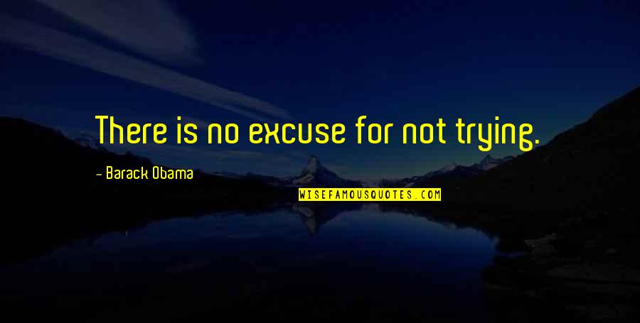 Bedoyere Quotes By Barack Obama: There is no excuse for not trying.