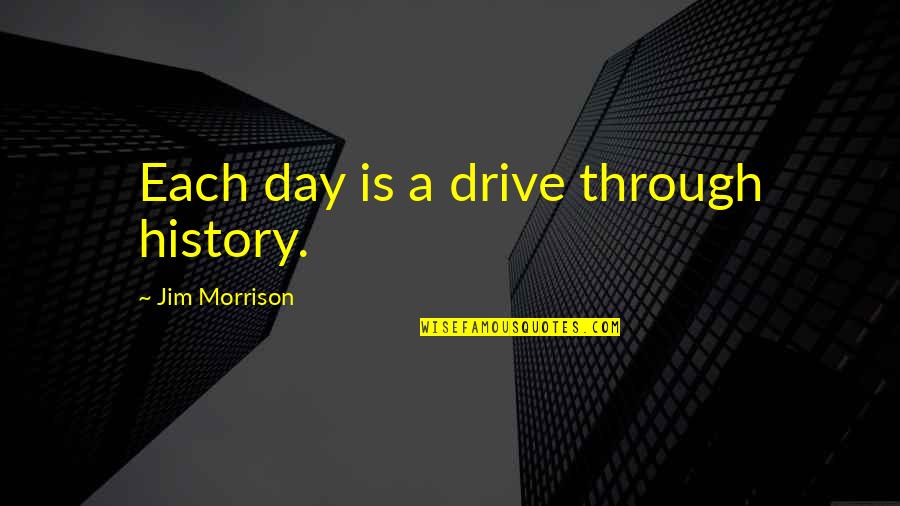 Bedoyere Quotes By Jim Morrison: Each day is a drive through history.