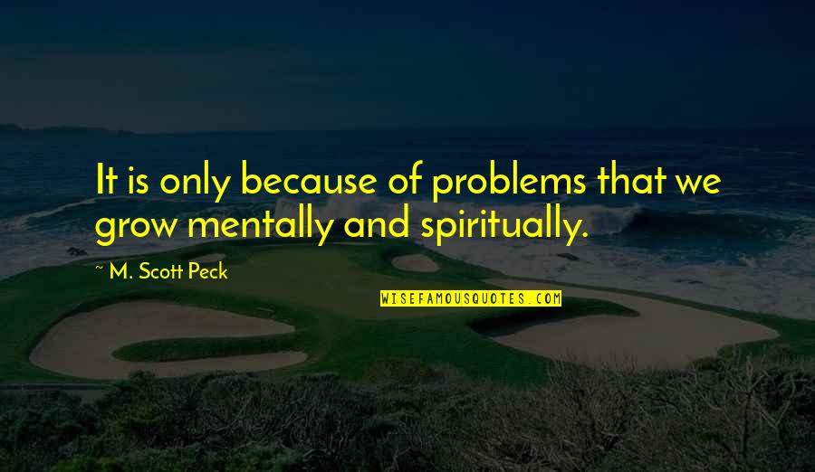 Bedpan Placement Quotes By M. Scott Peck: It is only because of problems that we