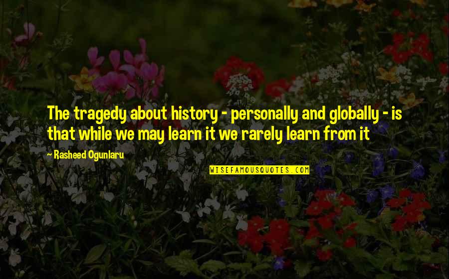 Bedpan Placement Quotes By Rasheed Ogunlaru: The tragedy about history - personally and globally Bedpan Placement Quotes By Rasheed Ogunlaru: The tragedy about history - personally and globally