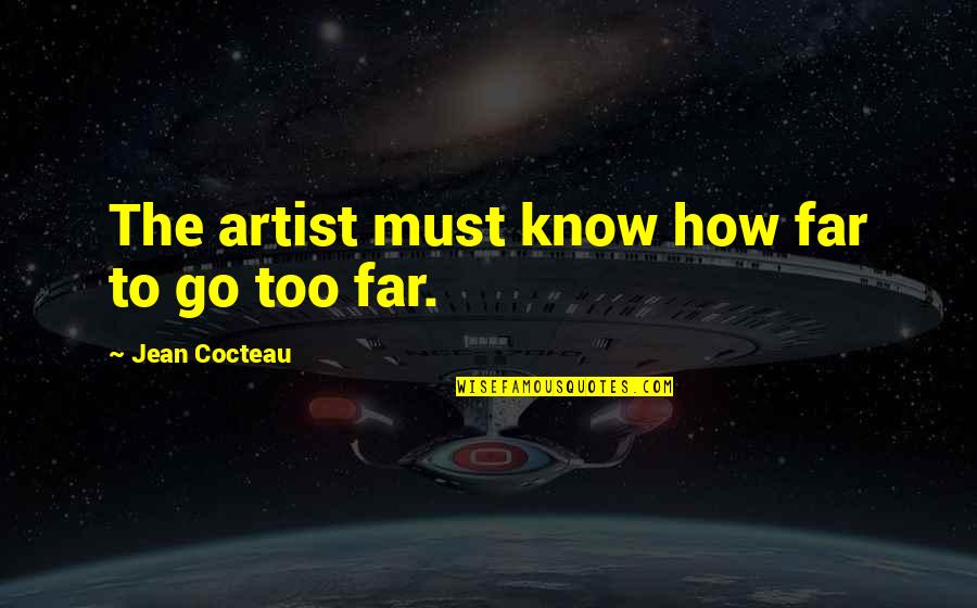 Bedpost Finial Quotes By Jean Cocteau: The artist must know how far to go Bedpost Finial Quotes By Jean Cocteau: The artist must know how far to go