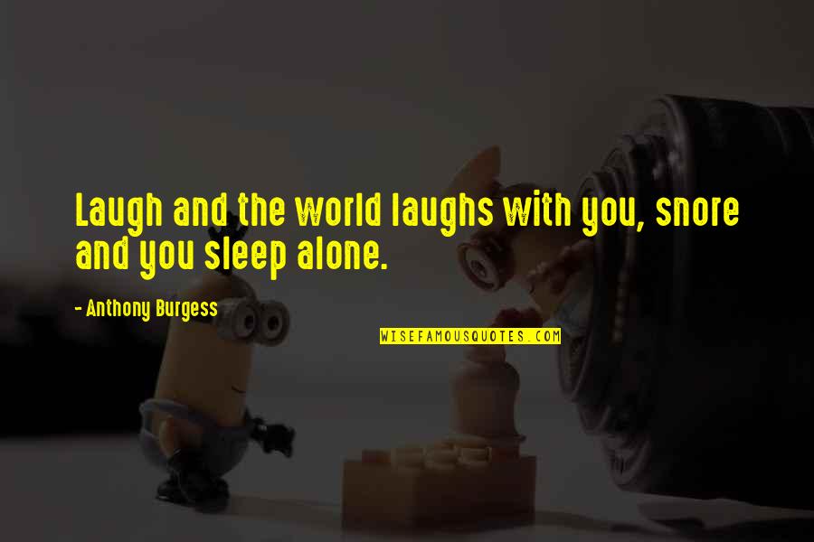 Bedpost Hardware Quotes By Anthony Burgess: Laugh and the world laughs with you, snore
