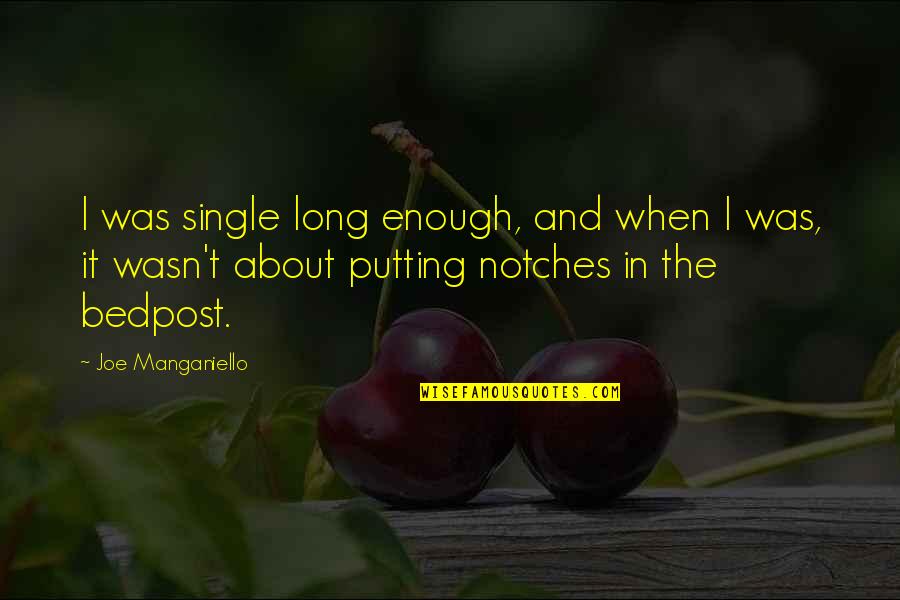 Bedpost Quotes By Joe Manganiello: I was single long enough, and when I