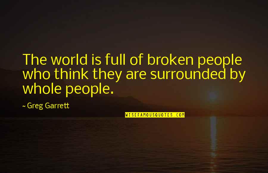 Bedposts Quotes By Greg Garrett: The world is full of broken people who