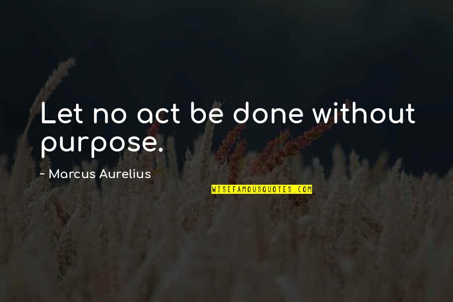 Bedposts Quotes By Marcus Aurelius: Let no act be done without purpose. Bedposts Quotes By Marcus Aurelius: Let no act be done without purpose.