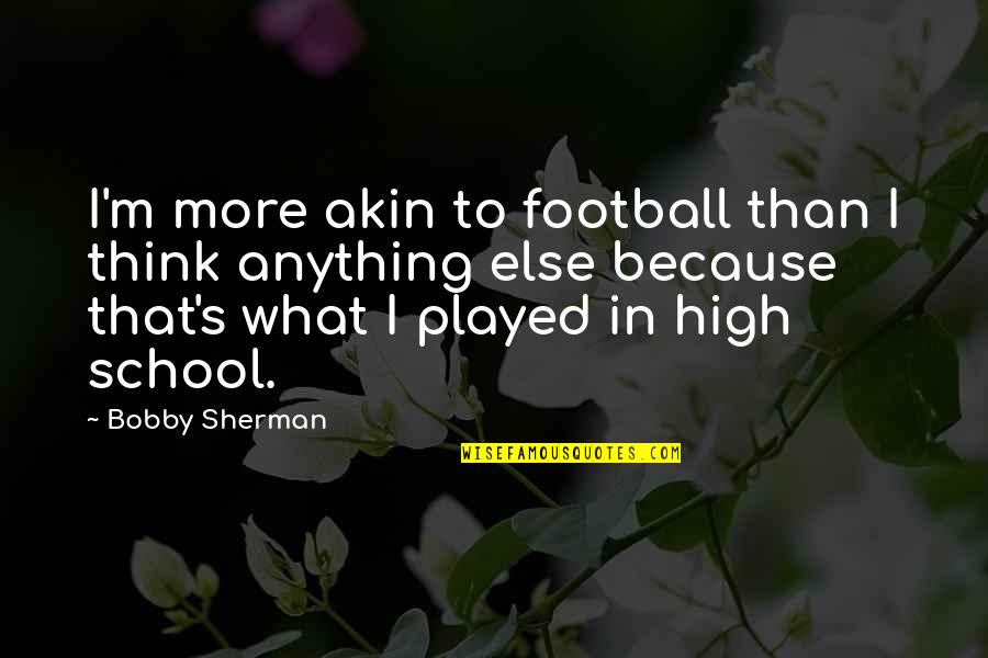 Bedraggled Pronunciation Quotes By Bobby Sherman: I'm more akin to football than I think