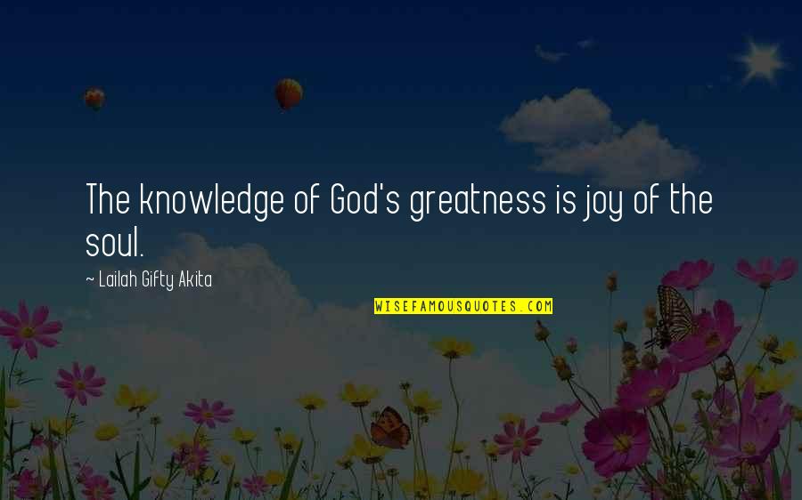 Bedraggled Pronunciation Quotes By Lailah Gifty Akita: The knowledge of God's greatness is joy of
