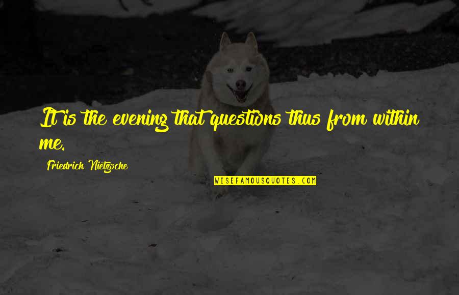 Bedrettin Yazan Quotes By Friedrich Nietzsche: It is the evening that questions thus from Bedrettin Yazan Quotes By Friedrich Nietzsche: It is the evening that questions thus from
