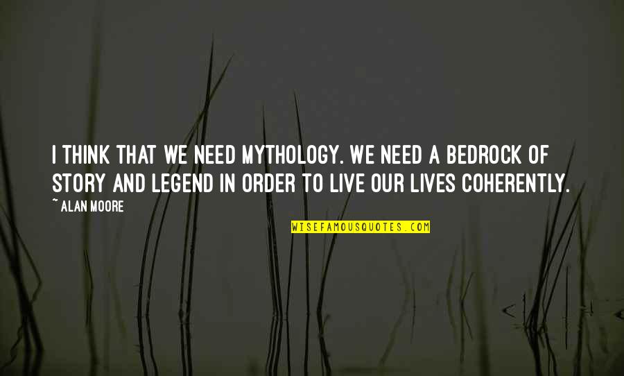 Bedrock Quotes By Alan Moore: I think that we need mythology. We need