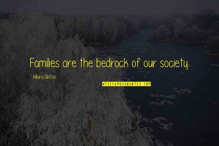 Bedrock Quotes By Hillary Clinton: Families are the bedrock of our society.