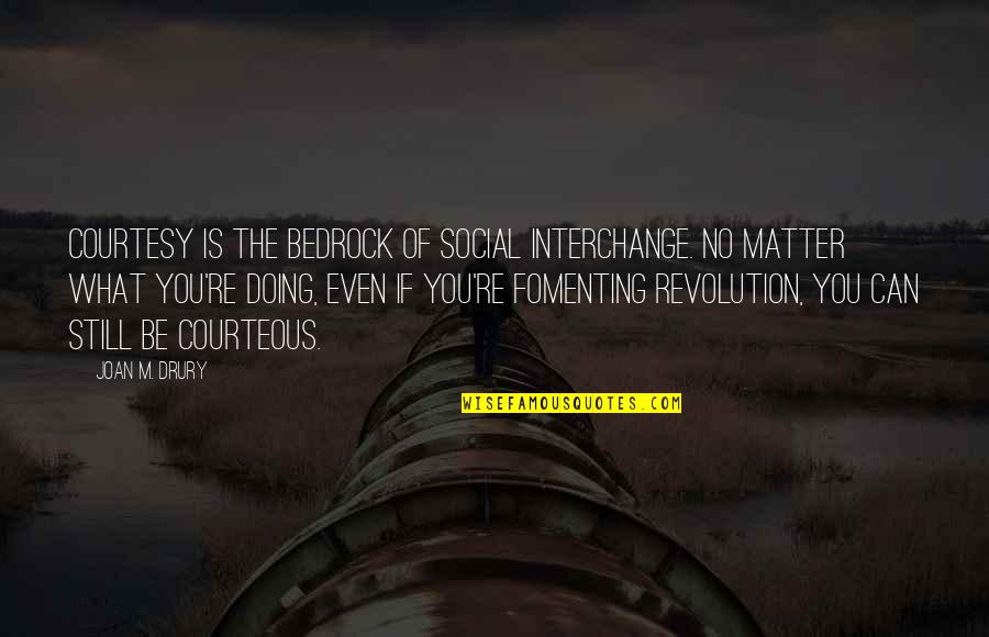 Bedrock Quotes By Joan M. Drury: Courtesy is the bedrock of social interchange. No