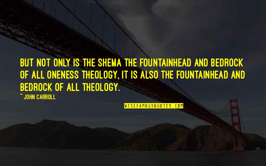 Bedrock Quotes By John Carroll: But not only is the Shema the fountainhead