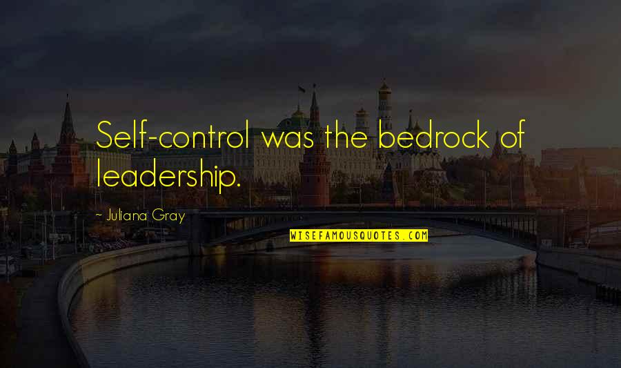 Bedrock Quotes By Juliana Gray: Self-control was the bedrock of leadership.