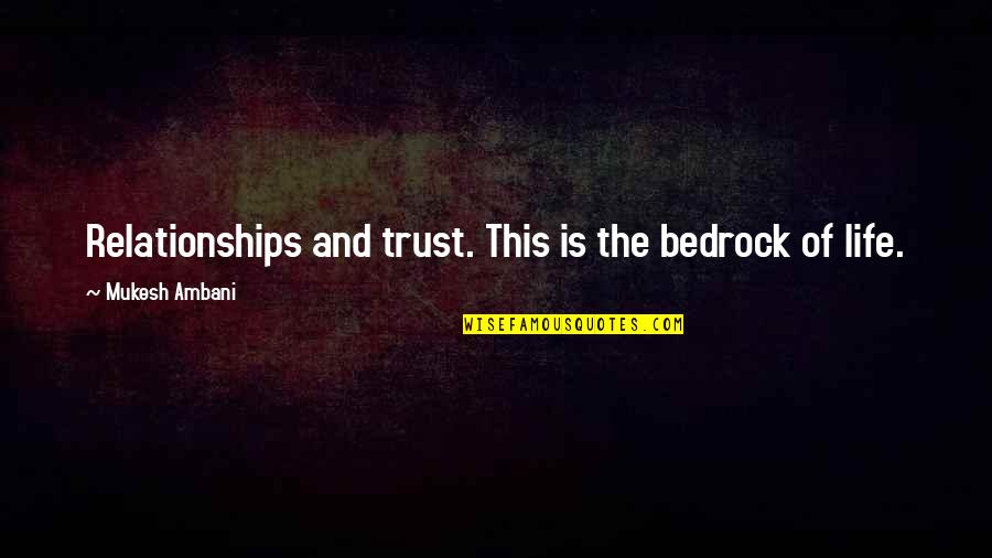 Bedrock Quotes By Mukesh Ambani: Relationships and trust. This is the bedrock of