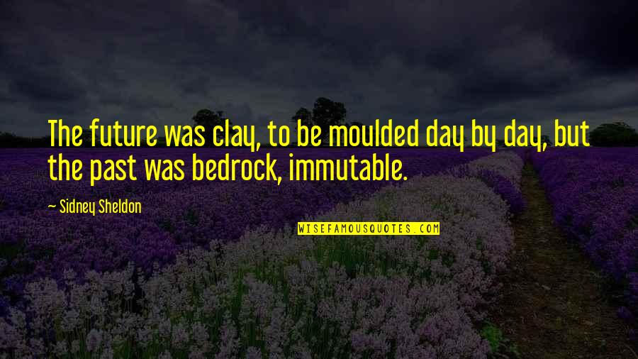 Bedrock Quotes By Sidney Sheldon: The future was clay, to be moulded day