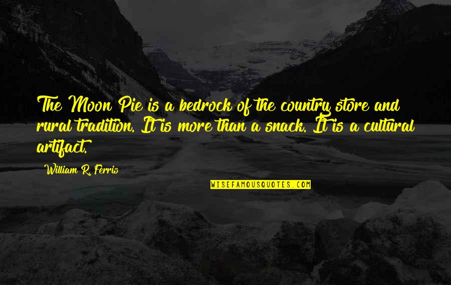 Bedrock Quotes By William R. Ferris: The Moon Pie is a bedrock of the