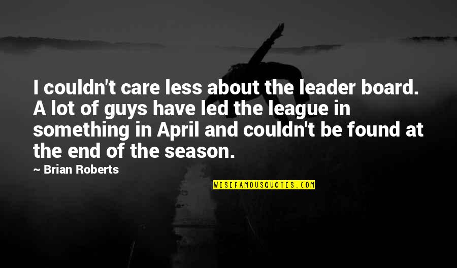Bedrogene Quotes By Brian Roberts: I couldn't care less about the leader board. Bedrogene Quotes By Brian Roberts: I couldn't care less about the leader board.