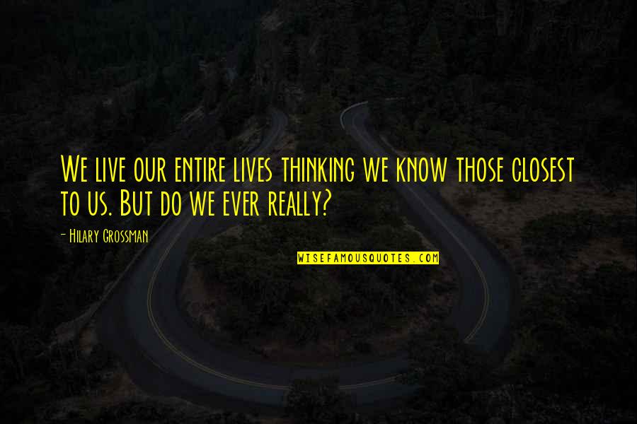 Bedrogene Quotes By Hilary Grossman: We live our entire lives thinking we know