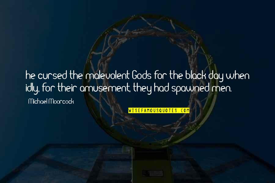 Bedrogene Quotes By Michael Moorcock: he cursed the malevolent Gods for the black Bedrogene Quotes By Michael Moorcock: he cursed the malevolent Gods for the black