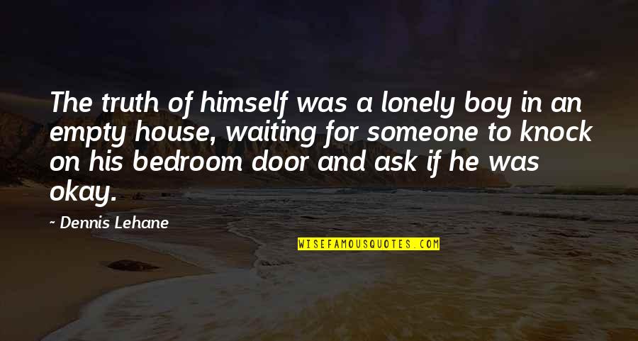Bedroom Door Quotes By Dennis Lehane: The truth of himself was a lonely boy