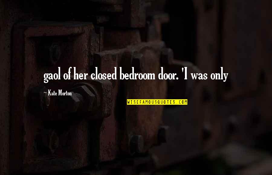 Bedroom Door Quotes By Kate Morton: gaol of her closed bedroom door. 'I was