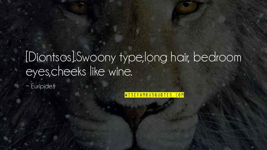 Bedroom Eyes Quotes By Euripides: [Diontsos].Swoony type,long hair, bedroom eyes,cheeks like wine.
