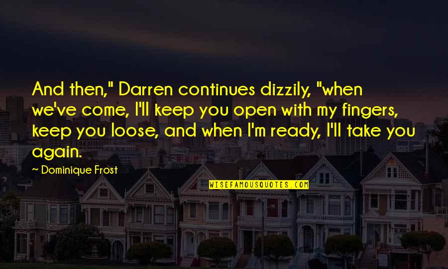 Bedroom Quotes By Dominique Frost: And then," Darren continues dizzily, "when we've come,