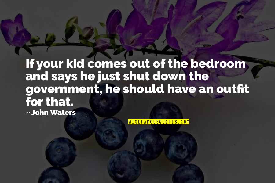 Bedroom Quotes By John Waters: If your kid comes out of the bedroom