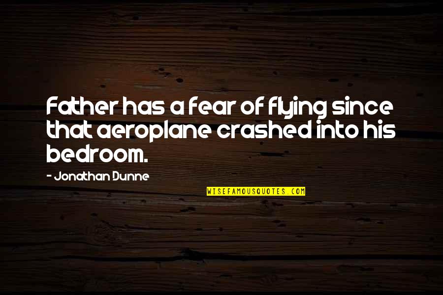 Bedroom Quotes By Jonathan Dunne: Father has a fear of flying since that