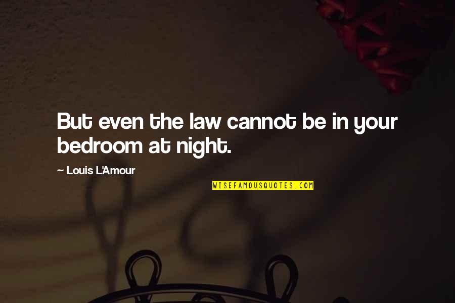 Bedroom Quotes By Louis L'Amour: But even the law cannot be in your