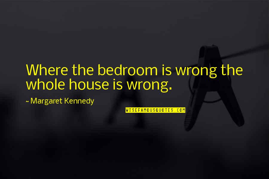 Bedroom Quotes By Margaret Kennedy: Where the bedroom is wrong the whole house