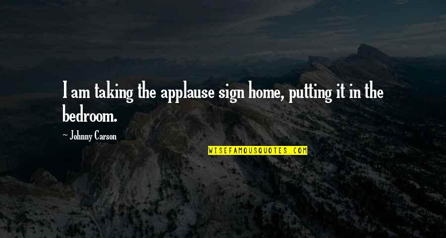 Bedroom Sign Quotes By Johnny Carson: I am taking the applause sign home, putting