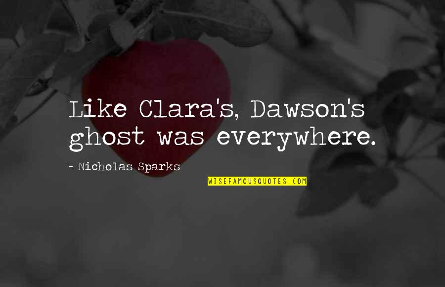 Bedroom Wall Love Quotes By Nicholas Sparks: Like Clara's, Dawson's ghost was everywhere.