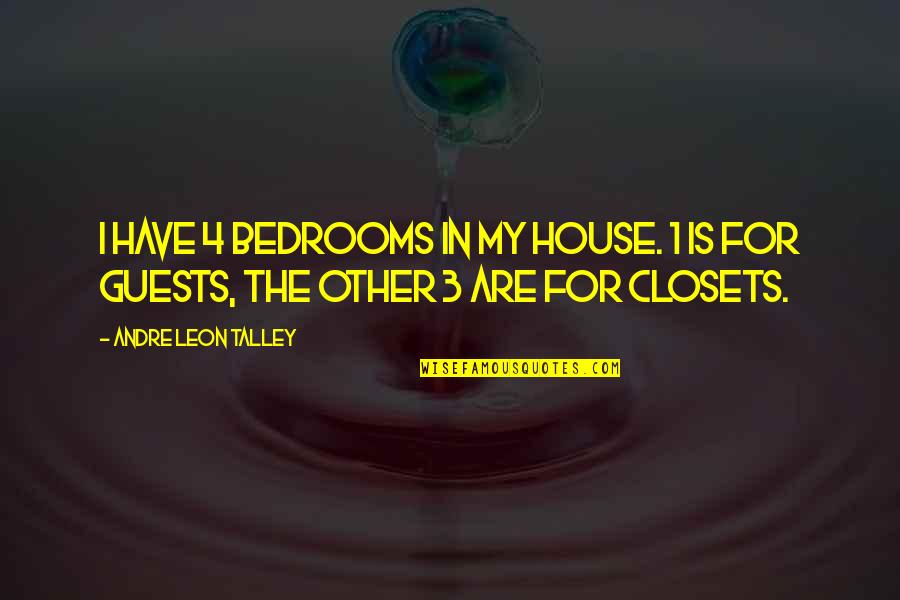 Bedrooms Quotes By Andre Leon Talley: I have 4 bedrooms in my house. 1